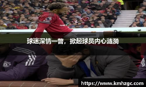 球迷深情一瞥，掀起球员内心涟漪